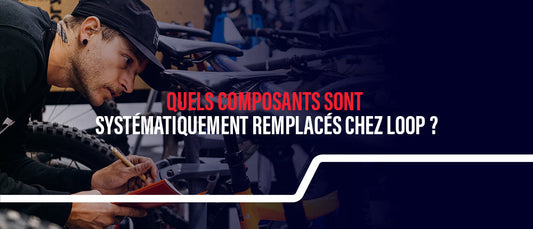 Quels composants sont systématiquement remplacés chez Loop ?