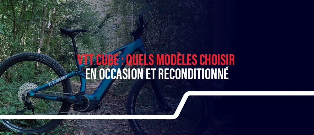VTT Cube : quels modèles choisir en occasion et reconditionné