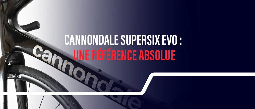 Cannondale Supersix Evo : pourquoi ce vélo reste une référence absolue