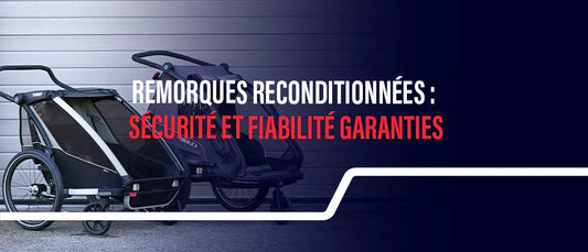 Remorques familiales reconditionnées : comment Loop Sports garantit sécurité et fiabilité